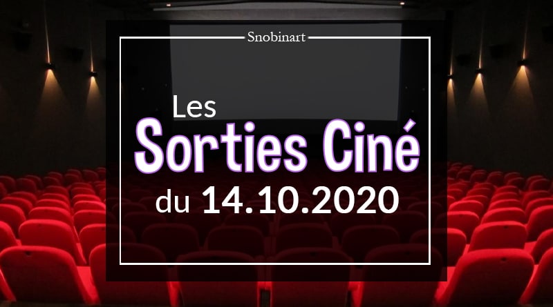 Snobinart Sorties Cinéma Films du 14 octobre 2020
