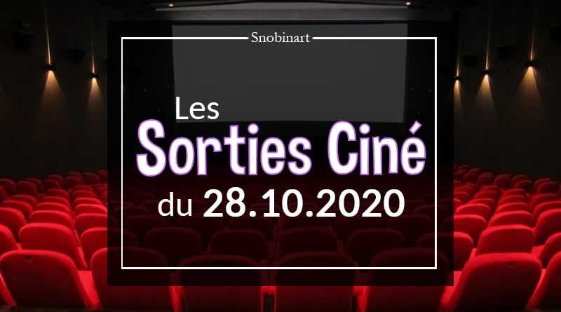 Snobinart Sorties Cinéma Films du 28 octobre 2020