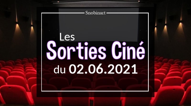 Snobinart Sorties Cinéma Films du 2 juin 2021